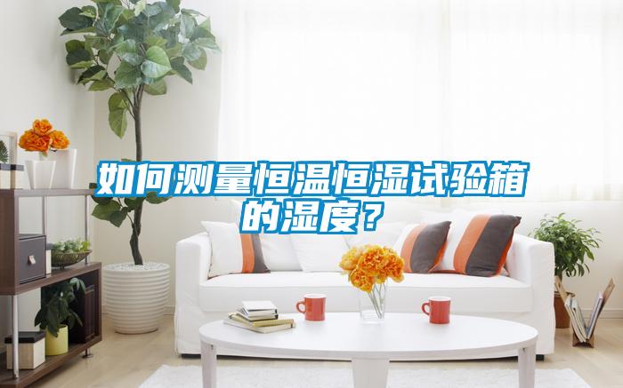 如何測量恒溫恒濕試驗箱的濕度？
