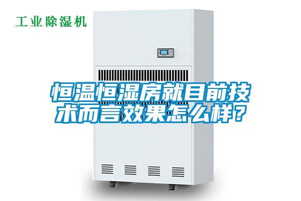 恒溫恒濕房就目前技術(shù)而言效果怎么樣？