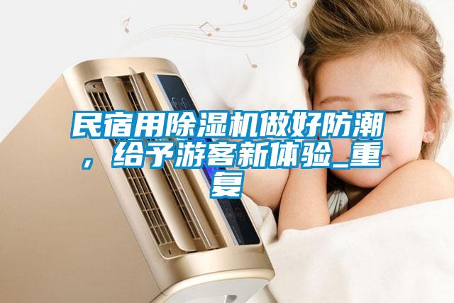 民宿用除濕機(jī)做好防潮，給予游客新體驗(yàn)_重復(fù)