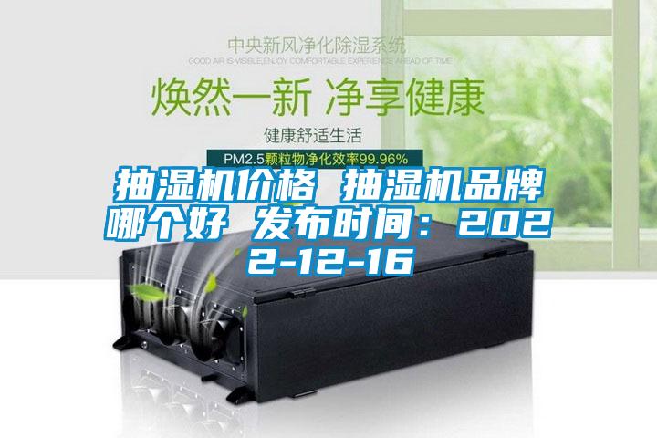 抽濕機(jī)價格 抽濕機(jī)品牌哪個好 發(fā)布時間：2022-12-16
