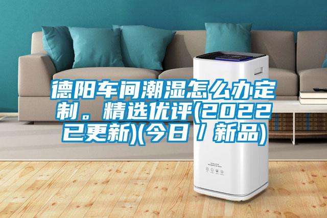 德陽車間潮濕怎么辦定制。精選優(yōu)評(2022已更新)(今日／新品)