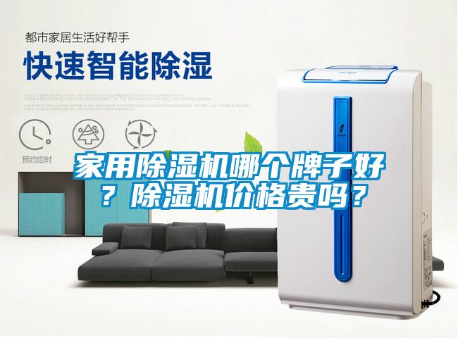 家用除濕機(jī)哪個(gè)牌子好？除濕機(jī)價(jià)格貴嗎？