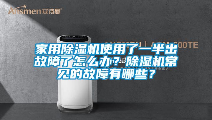 家用除濕機使用了一半出故障了怎么辦？除濕機常見的故障有哪些？