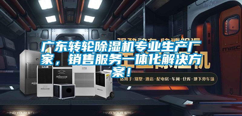 廣東轉(zhuǎn)輪除濕機(jī)專(zhuān)業(yè)生產(chǎn)廠家，銷(xiāo)售服務(wù)一體化解決方案！