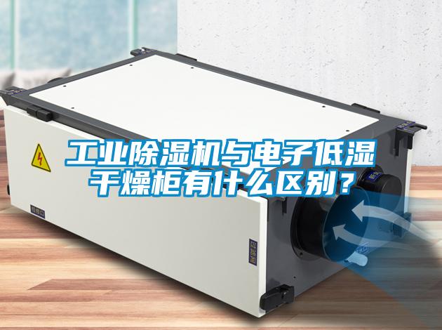 工業(yè)除濕機(jī)與電子低濕干燥柜有什么區(qū)別？