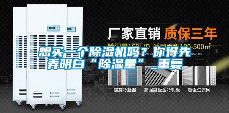想買一個除濕機嗎？你得先弄明白“除濕量”_重復
