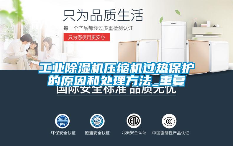 工業(yè)除濕機壓縮機過熱保護(hù)的原因和處理方法_重復(fù)