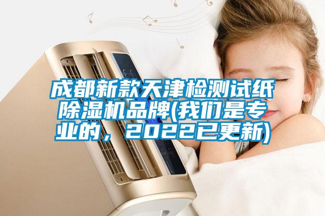 成都新款天津檢測(cè)試紙除濕機(jī)品牌(我們是專(zhuān)業(yè)的，2022已更新)