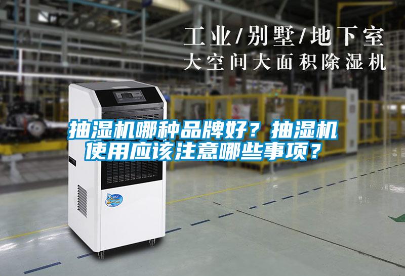 抽濕機哪種品牌好？抽濕機使用應(yīng)該注意哪些事項？
