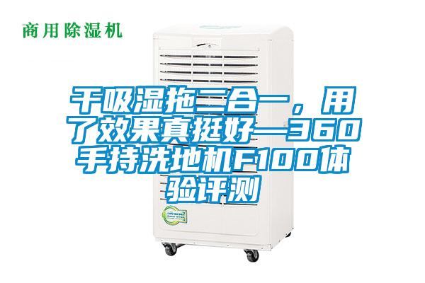 干吸濕拖二合一，用了效果真挺好—360手持洗地機(jī)F100體驗(yàn)評(píng)測(cè)