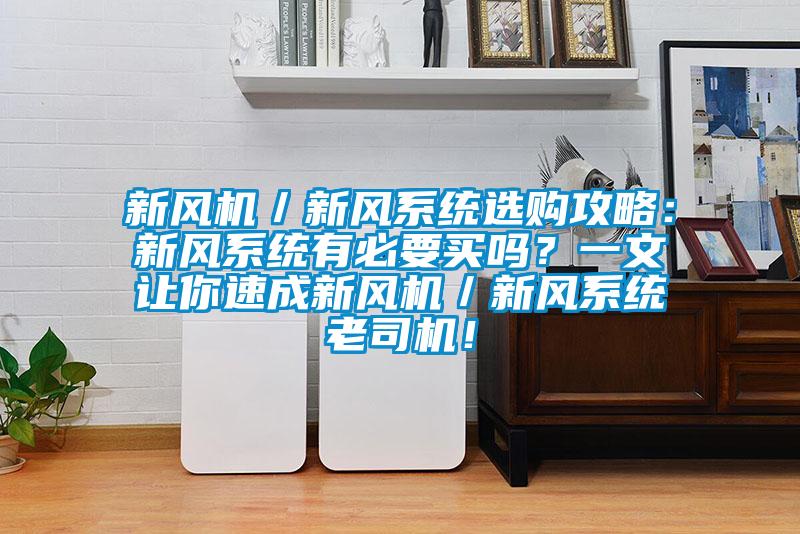 新風機／新風系統(tǒng)選購攻略：新風系統(tǒng)有必要買嗎？一文讓你速成新風機／新風系統(tǒng)老司機！