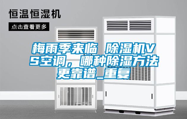 梅雨季來(lái)臨 除濕機(jī)VS空調(diào)，哪種除濕方法更靠譜_重復(fù)