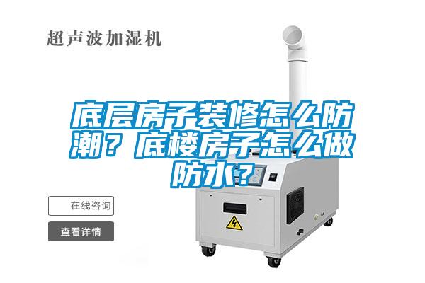 底層房子裝修怎么防潮？底樓房子怎么做防水？