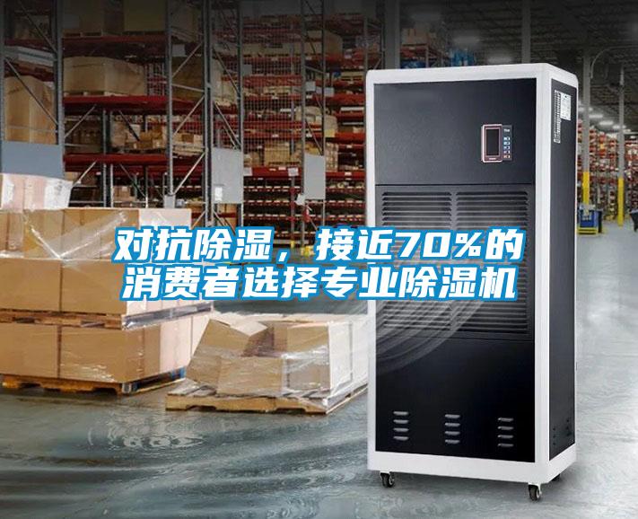 對抗除濕，接近70%的消費者選擇專業(yè)除濕機(jī)