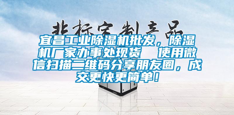 宜昌工業(yè)除濕機批發(fā)，除濕機廠家辦事處現(xiàn)貨  使用微信掃描二維碼分享朋友圈，成交更快更簡單！