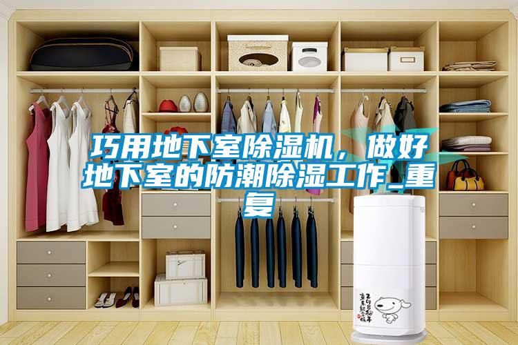 巧用地下室除濕機(jī)，做好地下室的防潮除濕工作_重復(fù)