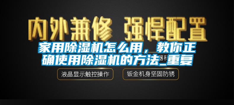 家用除濕機(jī)怎么用，教你正確使用除濕機(jī)的方法_重復(fù)