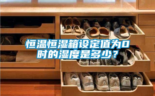 恒溫恒濕箱設(shè)定值為0℃時(shí)的濕度是多少？