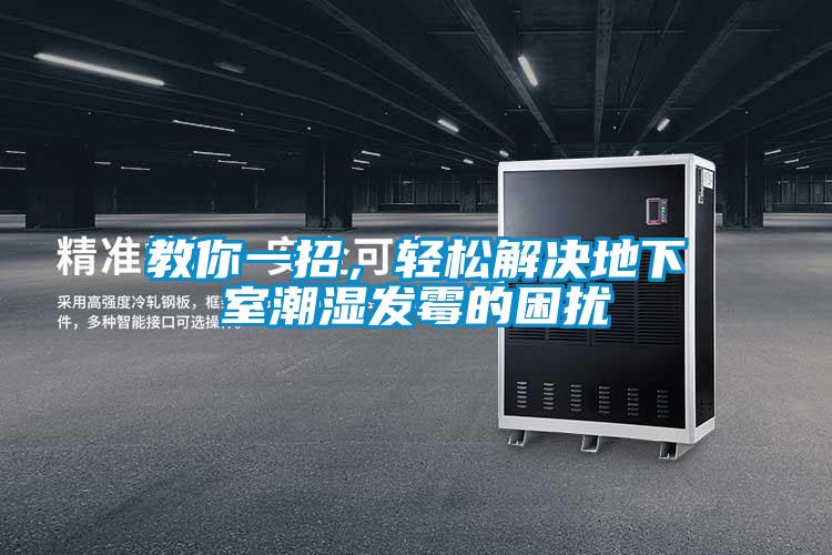 教你一招，輕松解決地下室潮濕發(fā)霉的困擾
