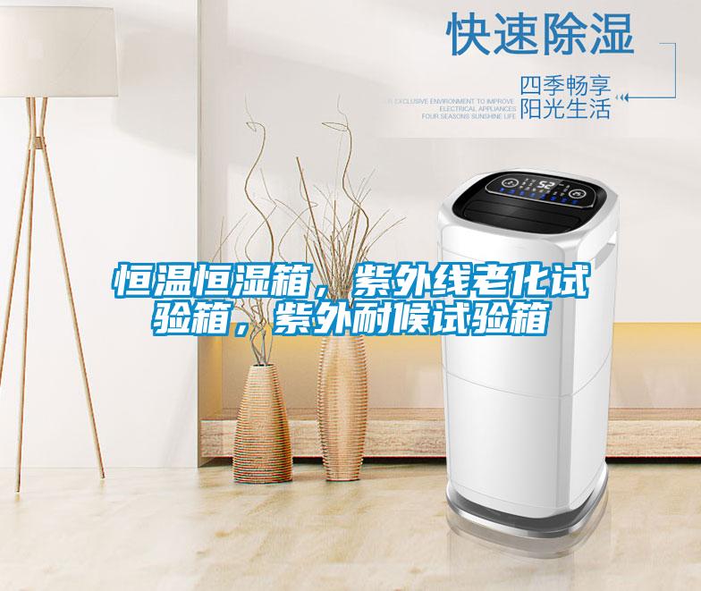 恒溫恒濕箱，紫外線老化試驗(yàn)箱，紫外耐候試驗(yàn)箱