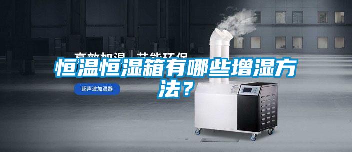 恒溫恒濕箱有哪些增濕方法？