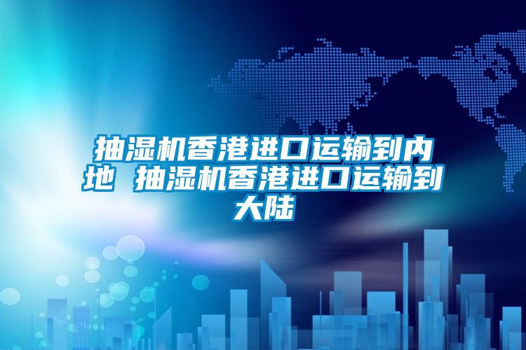 抽濕機(jī)香港進(jìn)口運輸?shù)絻?nèi)地 抽濕機(jī)香港進(jìn)口運輸?shù)酱箨?></div>
								<div   id=