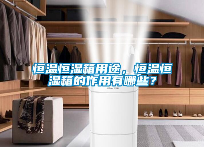 恒溫恒濕箱用途，恒溫恒濕箱的作用有哪些？