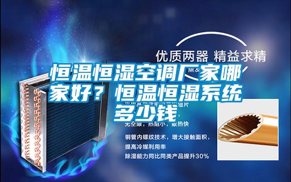 恒溫恒濕空調(diào)廠家哪家好？恒溫恒濕系統(tǒng)多少錢