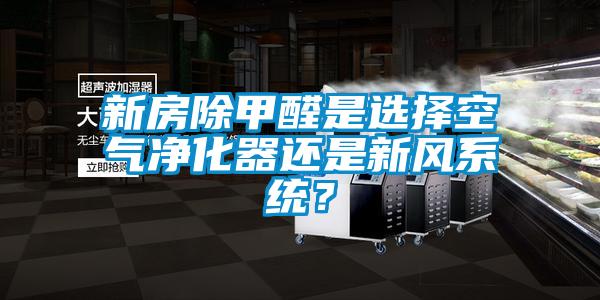 新房除甲醛是選擇空氣凈化器還是新風(fēng)系統(tǒng)？