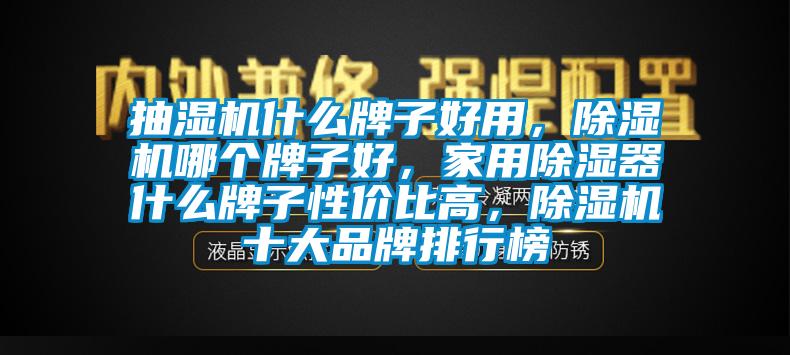 抽濕機(jī)什么牌子好用，除濕機(jī)哪個(gè)牌子好，家用除濕器什么牌子性價(jià)比高，除濕機(jī)十大品牌排行榜