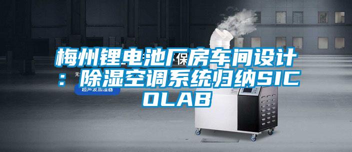 梅州鋰電池廠房車間設計：除濕空調(diào)系統(tǒng)歸納SICOLAB
