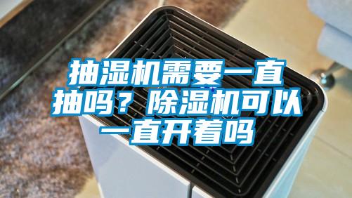 抽濕機(jī)需要一直抽嗎？除濕機(jī)可以一直開著嗎