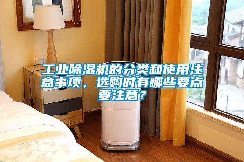 工業(yè)除濕機的分類和使用注意事項，選購時有哪些要點要注意？