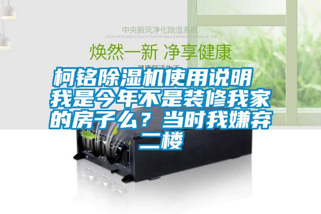 柯銘除濕機使用說明 我是今年不是裝修我家的房子么？當(dāng)時我嫌棄二樓