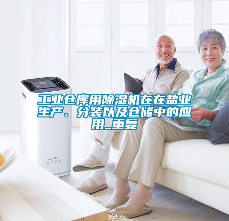 工業(yè)倉庫用除濕機在在鹽業(yè)生產(chǎn)、分裝以及倉儲中的應用_重復