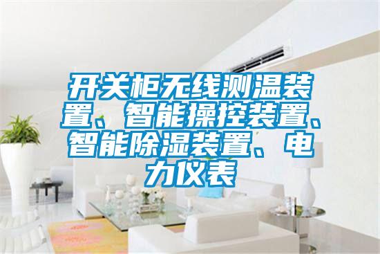 開(kāi)關(guān)柜無(wú)線(xiàn)測(cè)溫裝置、智能操控裝置、智能除濕裝置、電力儀表