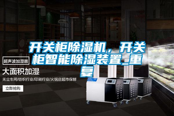 開(kāi)關(guān)柜除濕機(jī)，開(kāi)關(guān)柜智能除濕裝置_重復(fù)