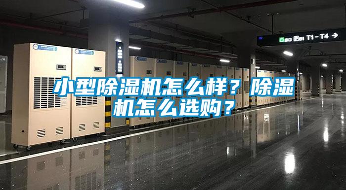 小型除濕機(jī)怎么樣？除濕機(jī)怎么選購(gòu)？