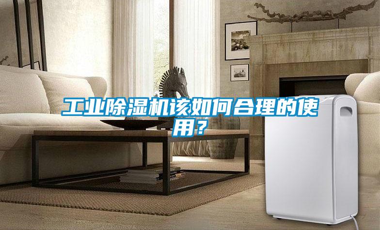 工業(yè)除濕機該如何合理的使用？