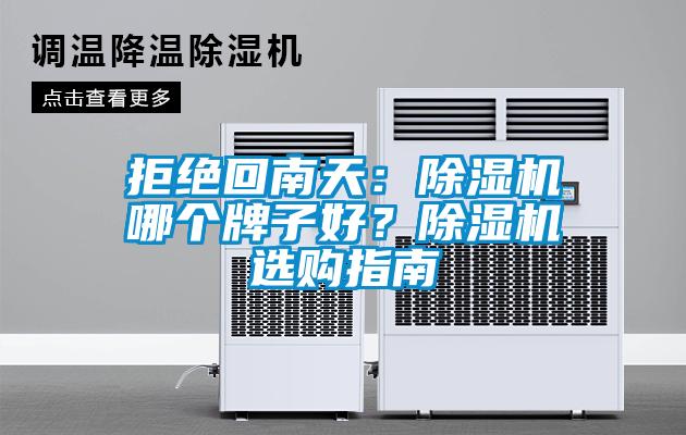 拒絕回南天：除濕機(jī)哪個(gè)牌子好？除濕機(jī)選購(gòu)指南