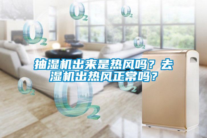 抽濕機出來是熱風(fēng)嗎？去濕機出熱風(fēng)正常嗎？