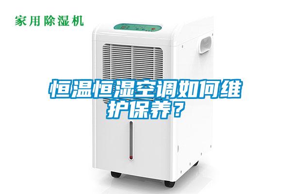 恒溫恒濕空調(diào)如何維護保養(yǎng)？