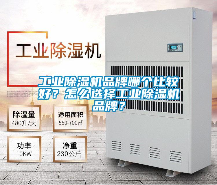 工業(yè)除濕機品牌哪個比較好？怎么選擇工業(yè)除濕機品牌？