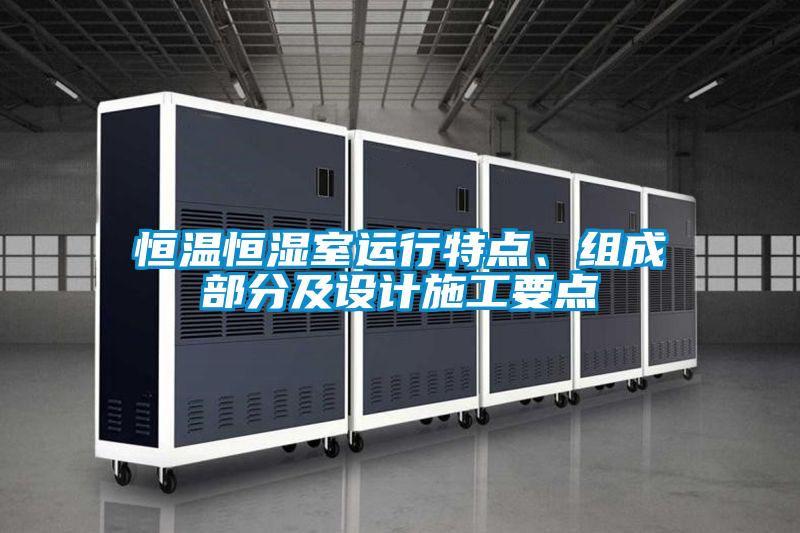 恒溫恒濕室運行特點、組成部分及設(shè)計施工要點