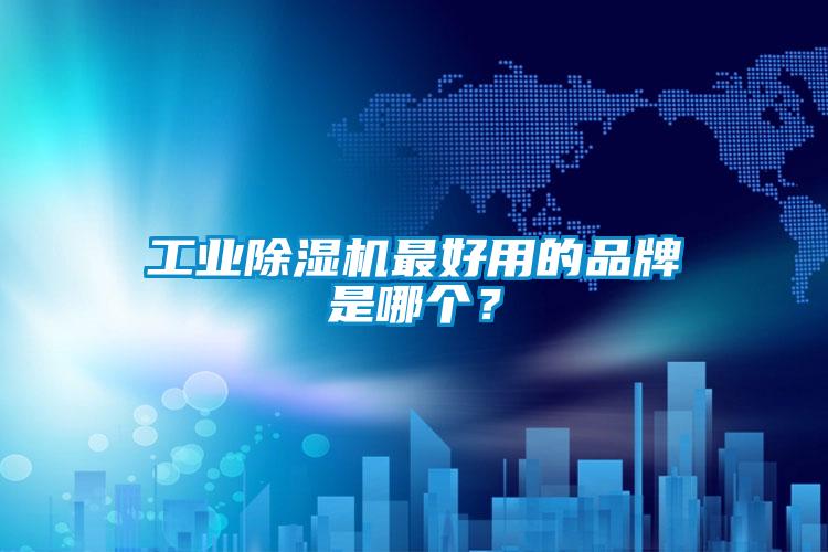 工業(yè)除濕機最好用的品牌是哪個？