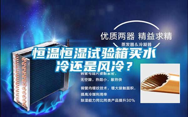 恒溫恒濕試驗箱買水冷還是風冷？