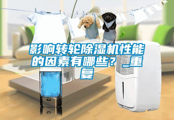 影響轉輪除濕機性能的因素有哪些？_重復