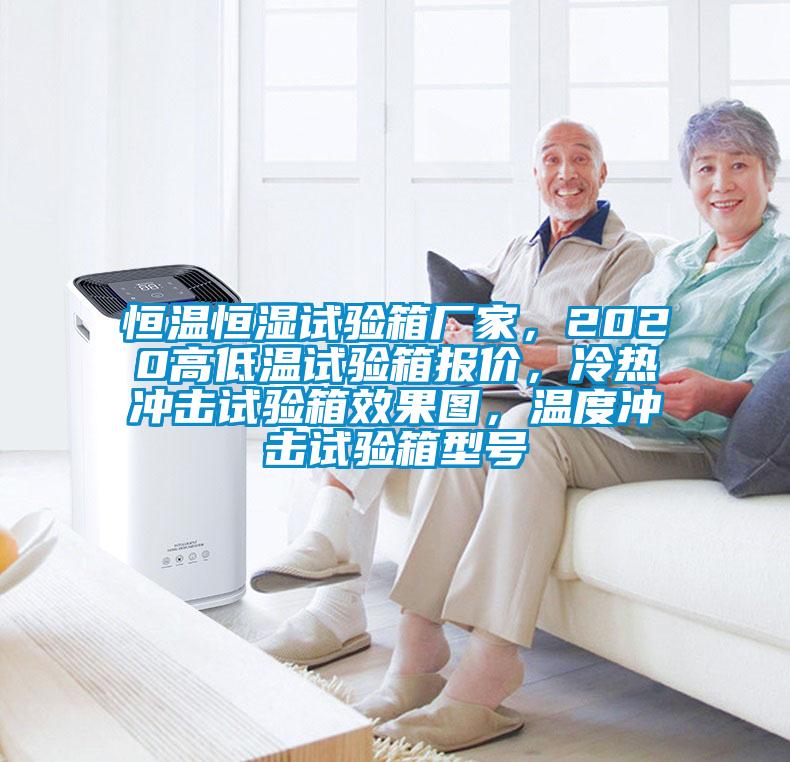 恒溫恒濕試驗(yàn)箱廠(chǎng)家，2020高低溫試驗(yàn)箱報(bào)價(jià)，冷熱沖擊試驗(yàn)箱效果圖，溫度沖擊試驗(yàn)箱型號(hào)