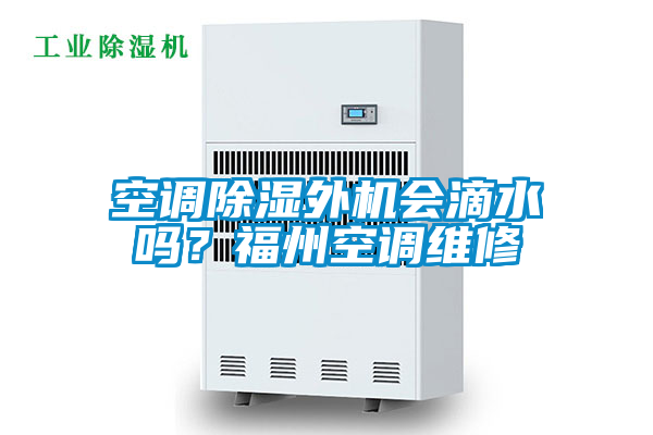 空調(diào)除濕外機會滴水嗎？福州空調(diào)維修