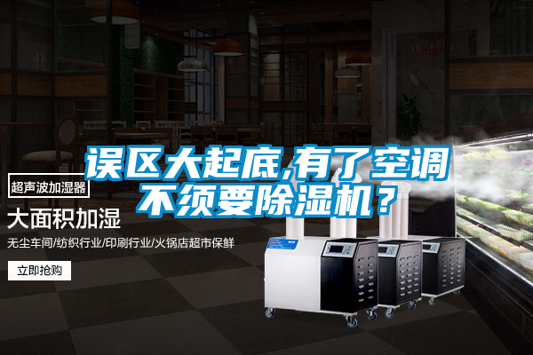 誤區(qū)大起底,有了空調(diào)不須要除濕機？